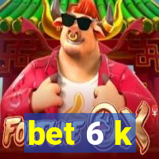 bet 6 k